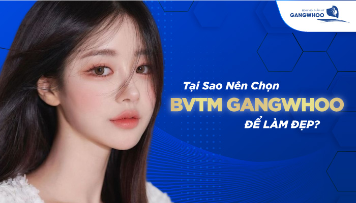 Tại sao nên chọn BVTM Gangwhoo để làm đẹp